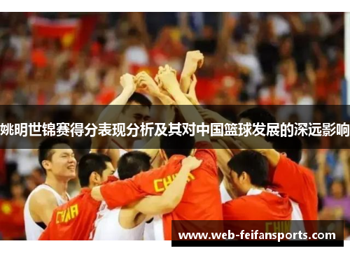 姚明世锦赛得分表现分析及其对中国篮球发展的深远影响