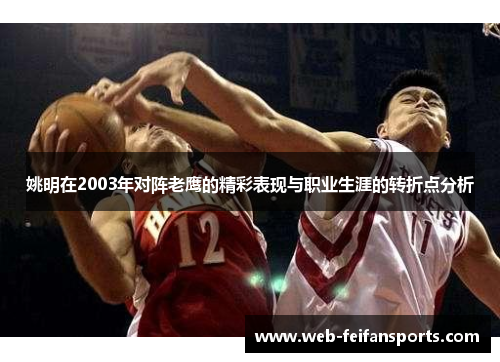 姚明在2003年对阵老鹰的精彩表现与职业生涯的转折点分析