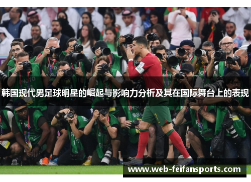 韩国现代男足球明星的崛起与影响力分析及其在国际舞台上的表现