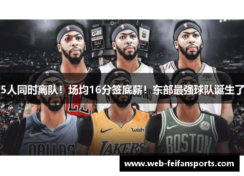 5人同时离队！场均16分签底薪！东部最强球队诞生了