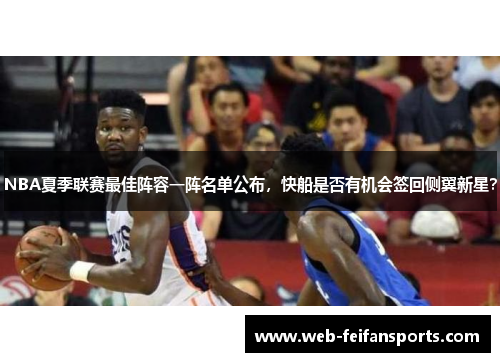 NBA夏季联赛最佳阵容一阵名单公布，快船是否有机会签回侧翼新星？