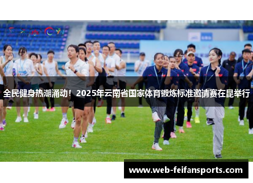 全民健身热潮涌动！2025年云南省国家体育锻炼标准邀请赛在昆举行